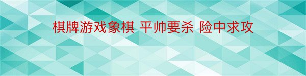 棋牌游戏象棋 平帅要杀 险中求攻