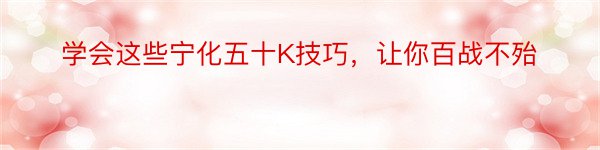 学会这些宁化五十K技巧，让你百战不殆