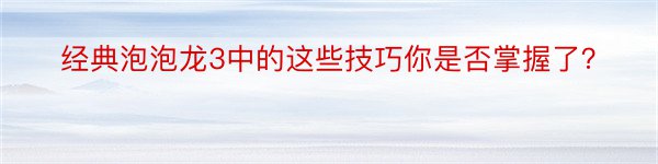 经典泡泡龙3中的这些技巧你是否掌握了？