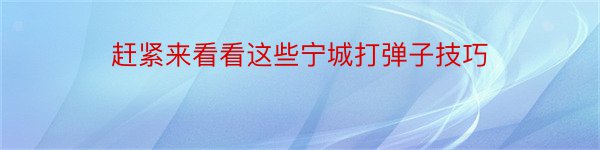 赶紧来看看这些宁城打弹子技巧