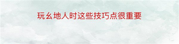 玩幺地人时这些技巧点很重要