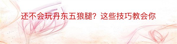 还不会玩丹东五狼腿？这些技巧教会你