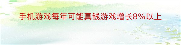 手机游戏每年可能真钱游戏增长8％以上