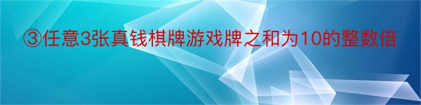 ③任意3张真钱棋牌游戏牌之和为10的整数倍