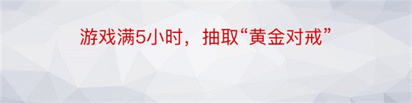 游戏满5小时，抽取“黄金对戒”