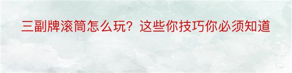 三副牌滚筒怎么玩？这些你技巧你必须知道