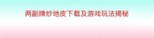 两副牌炒地皮下载及游戏玩法揭秘