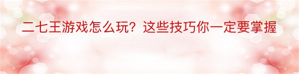 二七王游戏怎么玩？这些技巧你一定要掌握