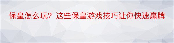 保皇怎么玩？这些保皇游戏技巧让你快速赢牌