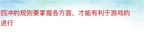 四冲的规则要掌握各方面，才能有利于游戏的进行