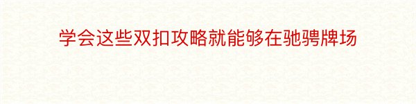 学会这些双扣攻略就能够在驰骋牌场