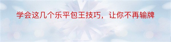 学会这几个乐平包王技巧，让你不再输牌