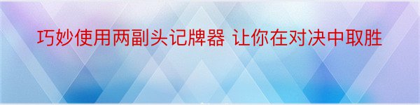 巧妙使用两副头记牌器 让你在对决中取胜