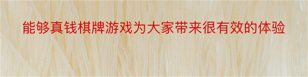 能够真钱棋牌游戏为大家带来很有效的体验