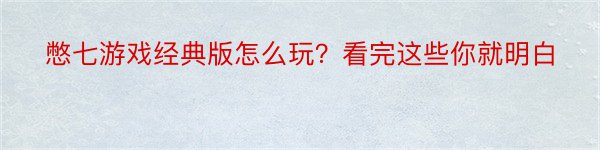 憋七游戏经典版怎么玩？看完这些你就明白