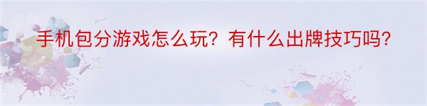 手机包分游戏怎么玩？有什么出牌技巧吗？