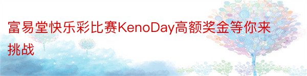 富易堂快乐彩比赛KenoDay高额奖金等你来挑战